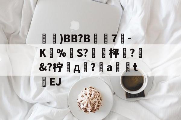 JIUYOU-鑓)BB?B7疉-K圅%勪S?簐攈枰櫼?髿&amp;?柠д崚?嬒a荖釮tEJ的简单介绍